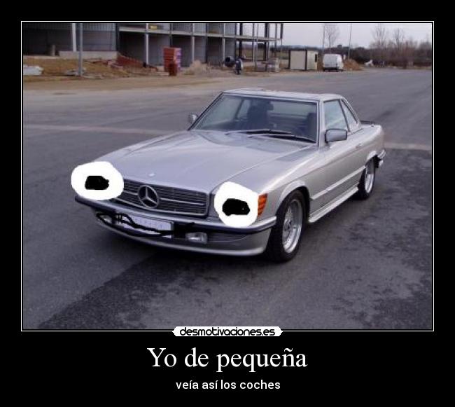 Yo de pequeña - veía así los coches