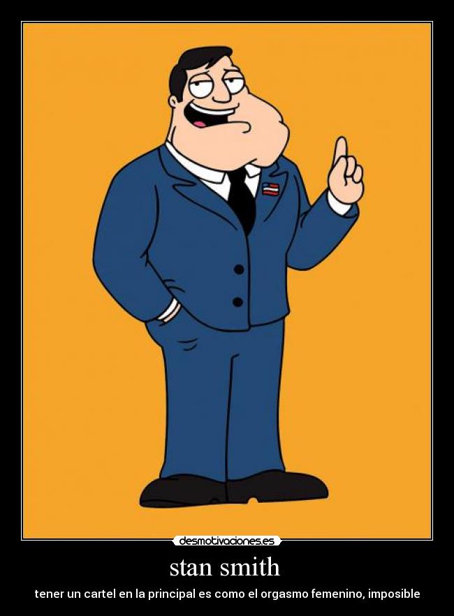 stan smith - tener un cartel en la principal es como el orgasmo femenino, imposible