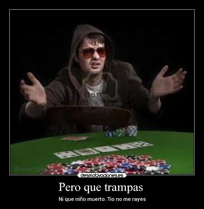 Pero que trampas - Ni que niño muerto. Tio no me rayes
