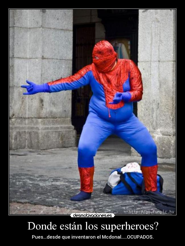 Donde están los superheroes? - Pues...desde que inventaron el Mcdonal.....OCUPADOS.