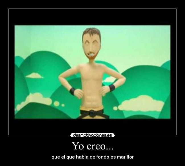 Yo creo... - que el que habla de fondo es mariflor