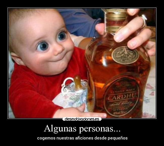 Algunas personas... - cogemos nuestras aficiones desde pequeños