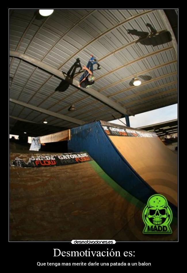 Desmotivación es: - Que tenga mas merite darle una patada a un balon