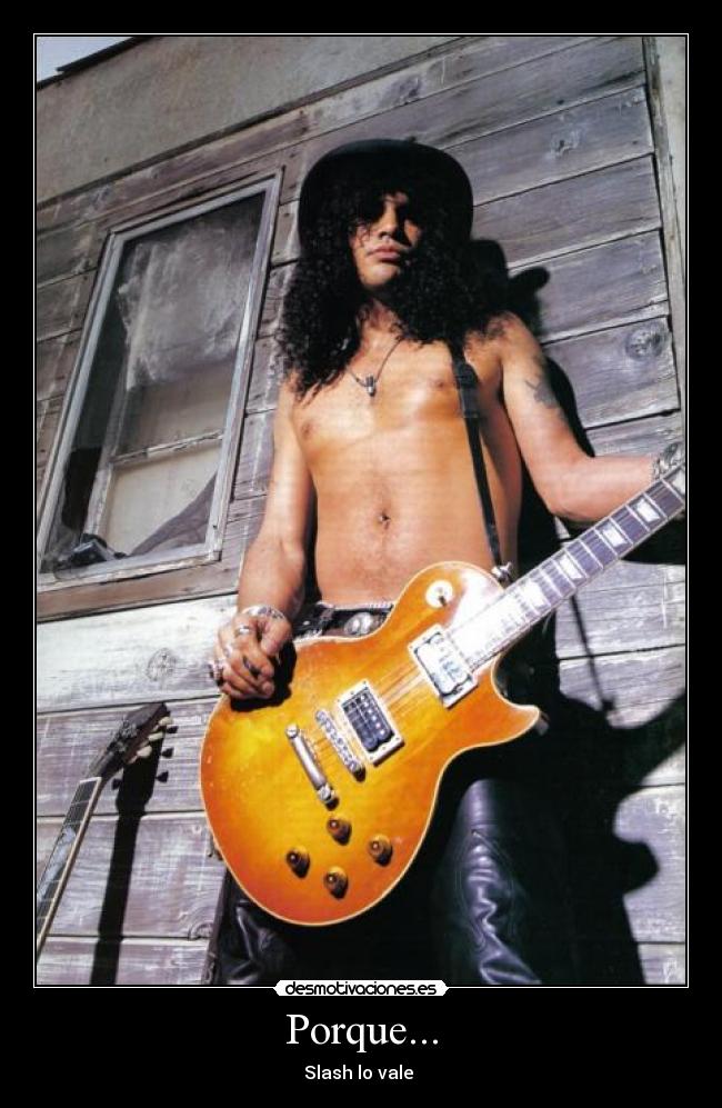 Porque... - Slash lo vale 