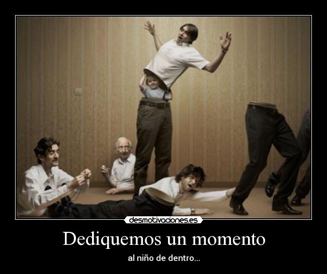 Dediquemos un momento - al niño de dentro...