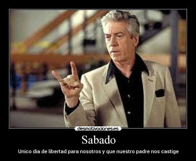 Sabado - Unico dia de libertad para nosotros y que nuestro padre nos castige