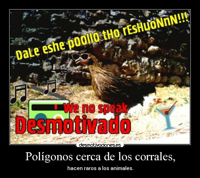 Polígonos cerca de los corrales, - hacen raros a los animales.