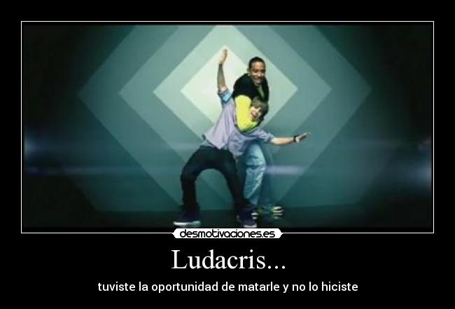 Ludacris... - tuviste la oportunidad de matarle y no lo hiciste