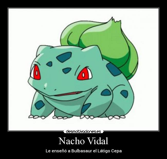 Nacho Vidal - Le enseñó a Bulbasaur el Látigo Cepa