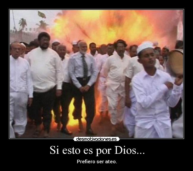 Si esto es por Dios... - Prefiero ser ateo.