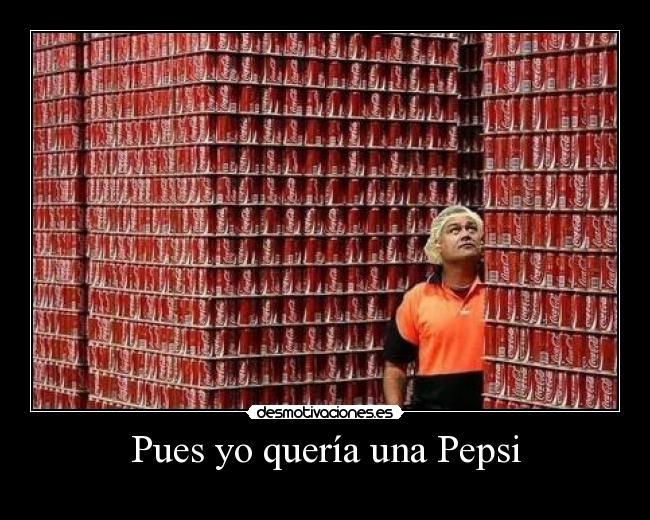 Pues yo quería una Pepsi -