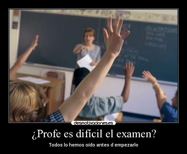 ¿Profe es difícil el examen? - Todos lo hemos oído antes d empezarlo