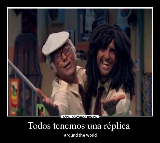 Todos tenemos una réplica - around the world