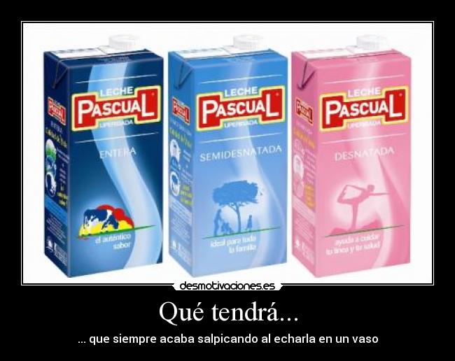 Qué tendrá... - ... que siempre acaba salpicando al echarla en un vaso