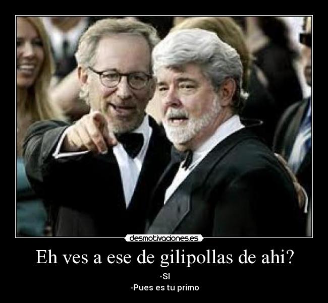 Eh ves a ese de gilipollas de ahi? - -SI
-Pues es tu primo