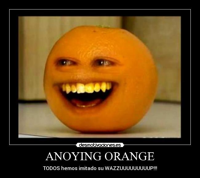 carteles wazup anoying orange desmotivaciones