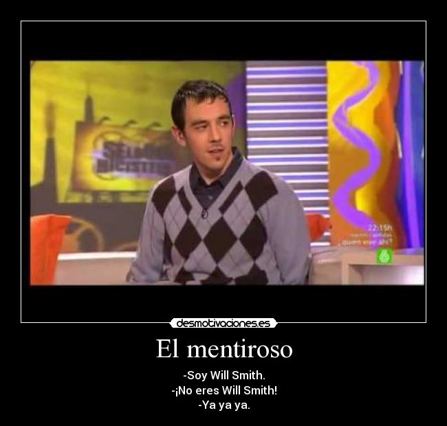 El mentiroso - -Soy Will Smith.
-¡No eres Will Smith!
-Ya ya ya.