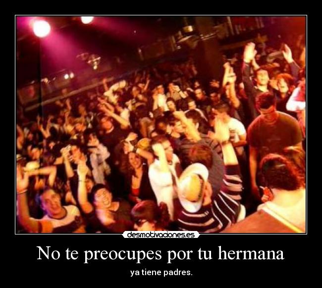 No te preocupes por tu hermana -