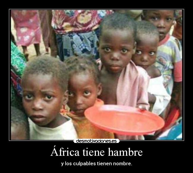 África tiene hambre - y los culpables tienen nombre.