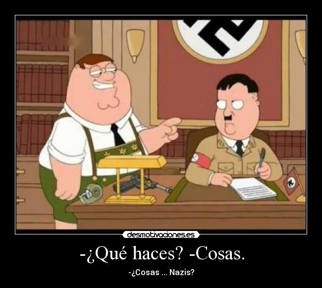 -¿Qué haces? -Cosas. - -¿Cosas ... Nazis?