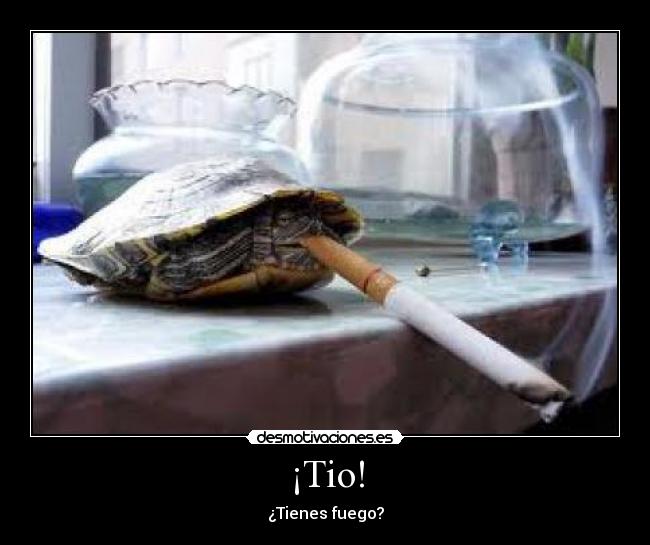 ¡Tio! - ¿Tienes fuego?