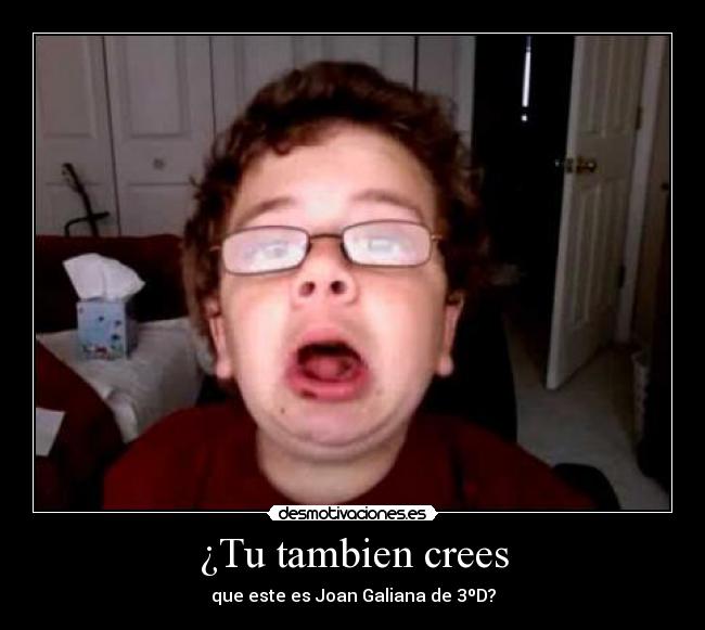 ¿Tu tambien crees - que este es Joan Galiana de 3ºD?