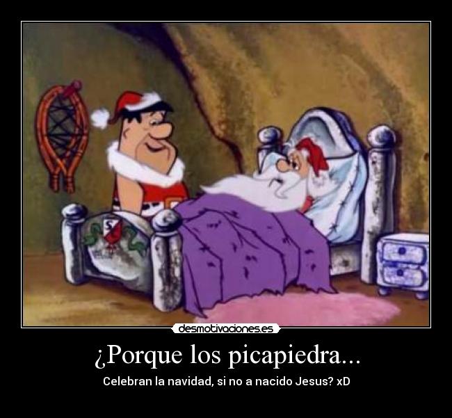 ¿Porque los picapiedra... -