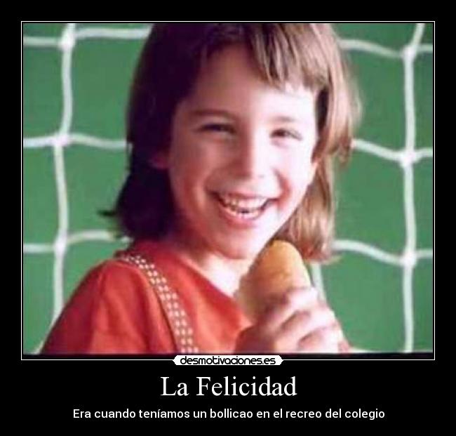 La Felicidad - Era cuando teníamos un bollicao en el recreo del colegio