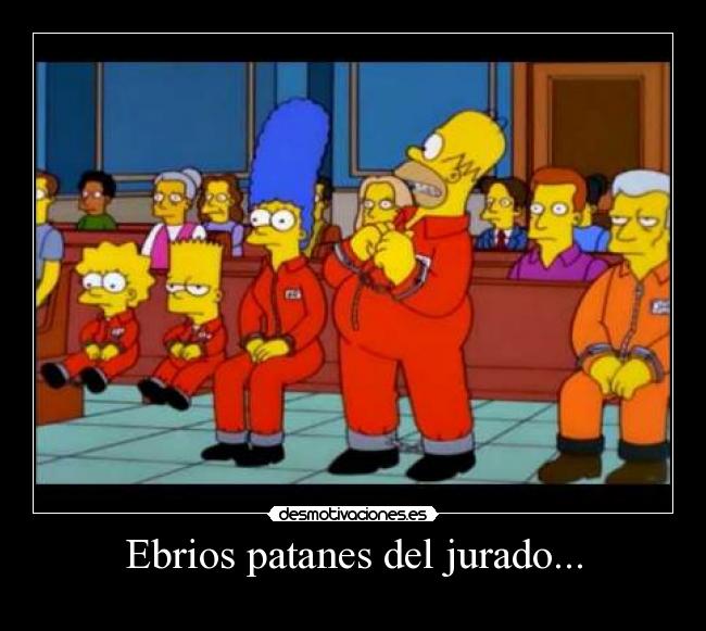 Ebrios patanes del jurado... -