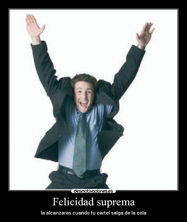 Felicidad suprema - la alcanzaras cuando tu cartel salga de la cola