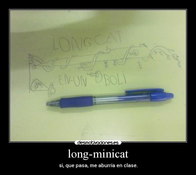 long-minicat - si, que pasa, me aburría en clase.