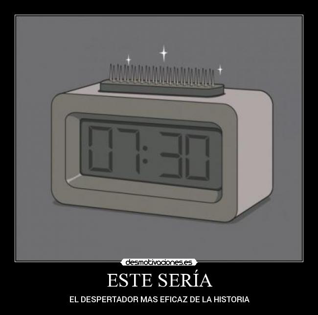 ESTE SERÍA - EL DESPERTADOR MAS EFICAZ DE LA HISTORIA