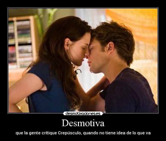 Desmotiva - que la gente crítique Crepúsculo, quando no tiene idea de lo que va