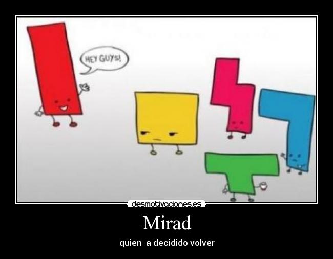 Mirad - quien  a decidido volver