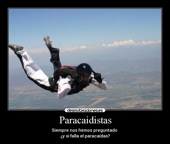 Paracaidistas - Siempre nos hemos preguntado
¿y si falla el paracaídas?