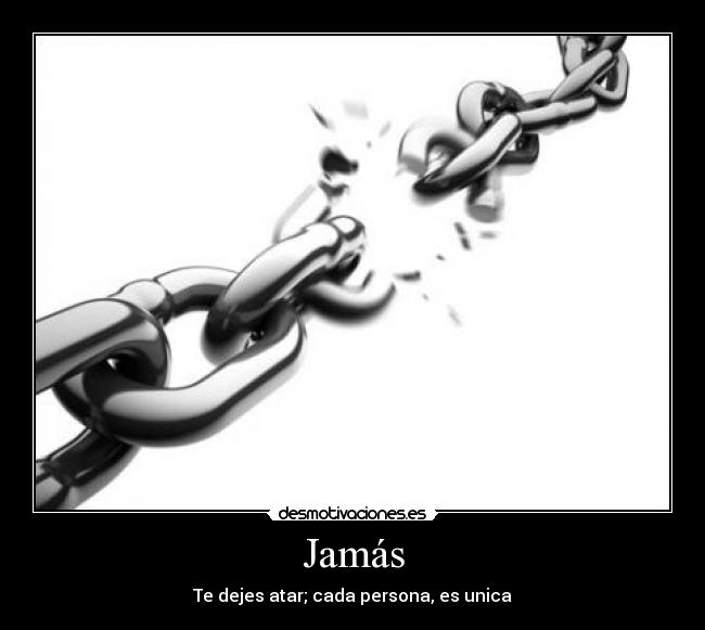 Jamás - Te dejes atar; cada persona, es unica