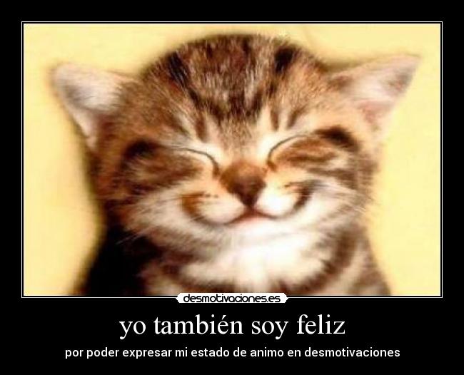 yo también soy feliz - por poder expresar mi estado de animo en desmotivaciones