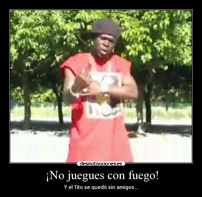 ¡No juegues con fuego! -