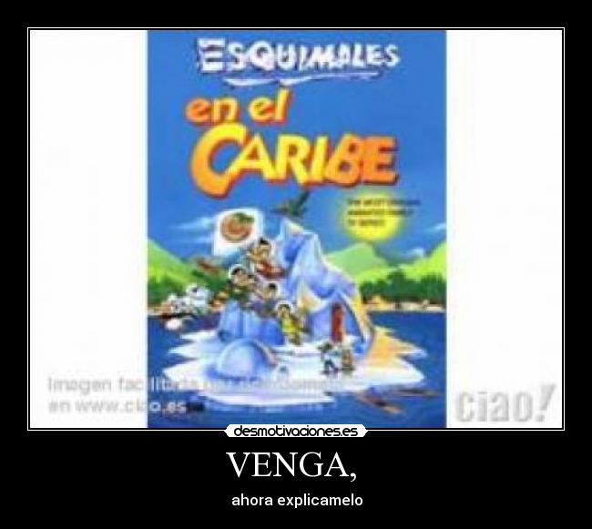 VENGA, - ahora explicamelo