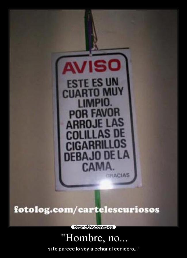 Hombre, no... - si te parece lo voy a echar al cenicero...