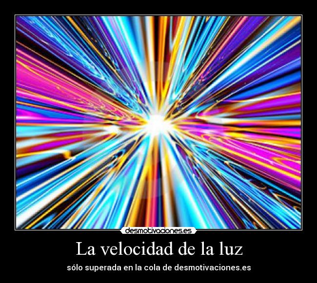 La velocidad de la luz - sólo superada en la cola de desmotivaciones.es
