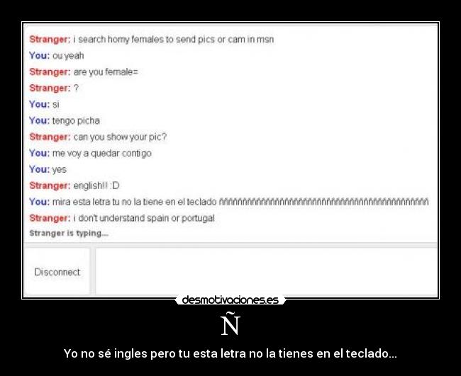 Ñ - Yo no sé ingles pero tu esta letra no la tienes en el teclado...