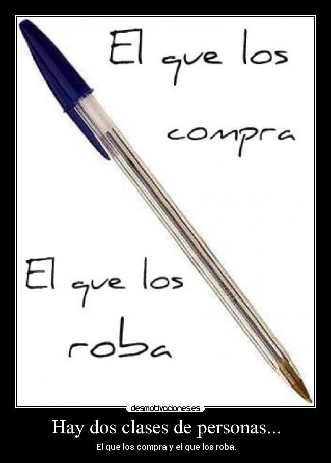 Hay dos clases de personas... - El que los compra y el que los roba.