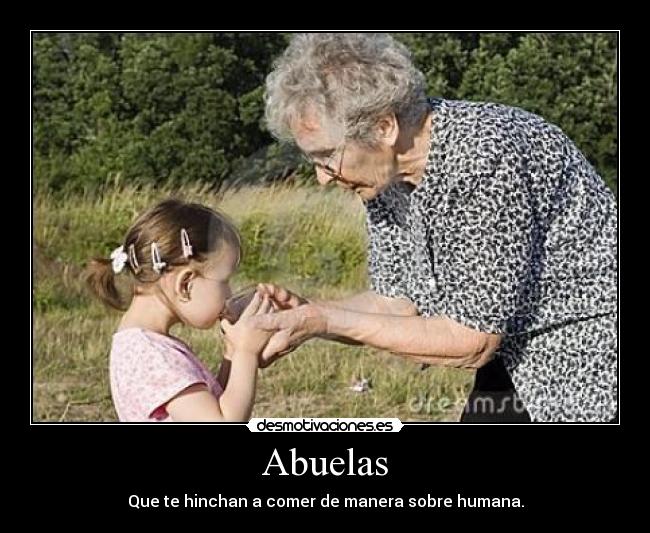 Abuelas - Que te hinchan a comer de manera sobre humana.