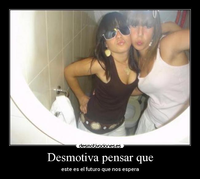 Desmotiva pensar que - 