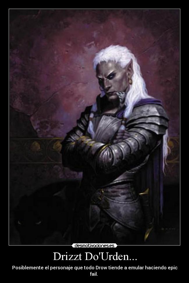 Drizzt DoUrden... - Posiblemente el personaje que todo Drow tiende a emular haciendo epic fail. 