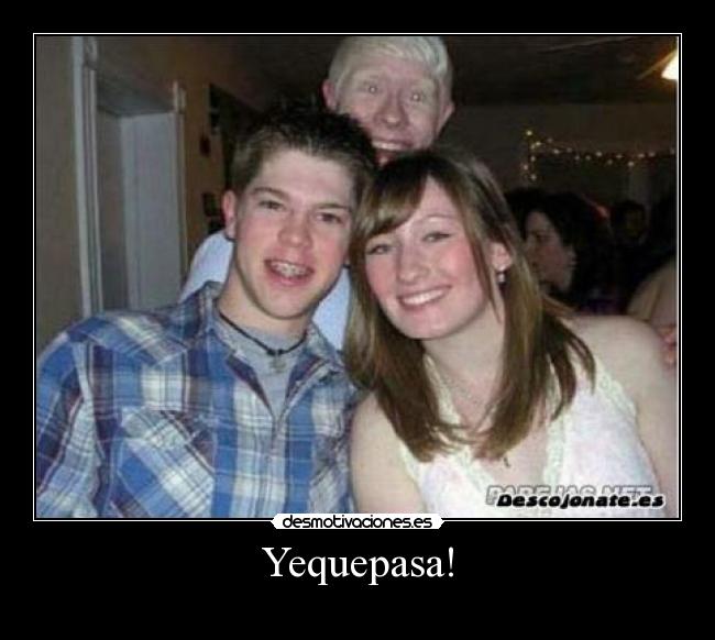 Yequepasa! -