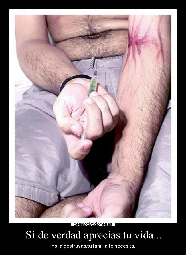 Si de verdad aprecias tu vida... - no la destruyas,tu familia te necesita.