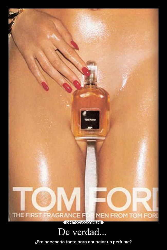 De verdad... - ¿Era necesario tanto para anunciar un perfume?