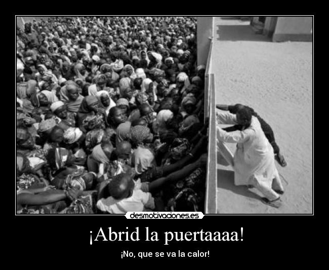 ¡Abrid la puertaaaa! - ¡No, que se va la calor!